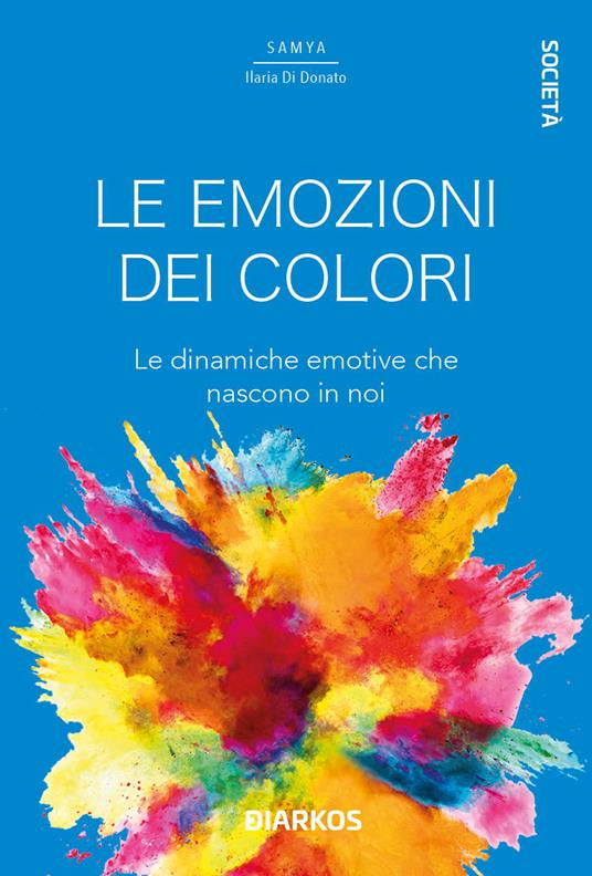 Le emozioni dei colori. Le dinamiche emotive che nascono in noi - Samya Ilaria Di Donato - copertina