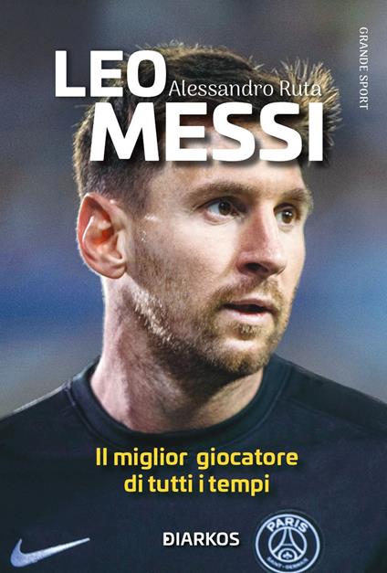 Leo Messi. Il miglior giocatore di tutti i tempi. Nuova ediz. - Alessandro Ruta - copertina
