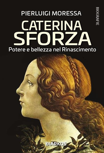Caterina Sforza. Potere e bellezza nel Rinascimento - Pierluigi Moressa - copertina