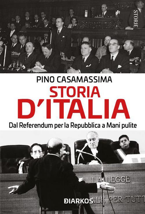 Storia d'Italia. Dal referendum per la Repubblica a Mani pulite - Pino Casamassima - copertina