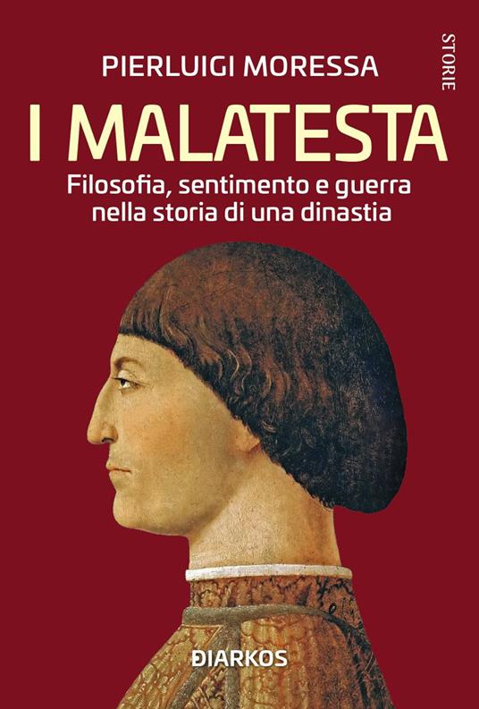 I Malatesta. Filosofia, sentimento e guerra nella storia di una dinastia - Pierluigi Moressa - copertina