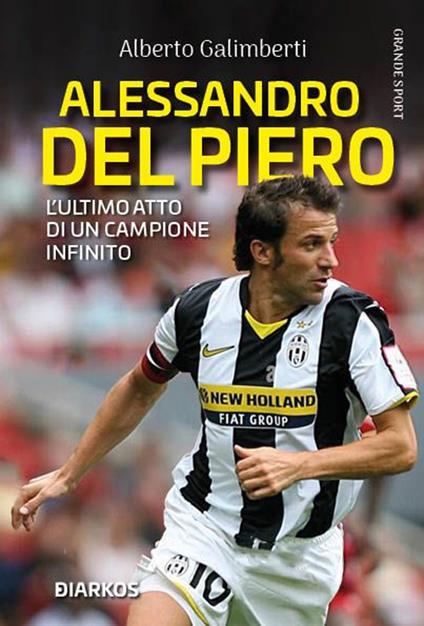 Alessandro Del Piero. L’ultimo atto di un campione infinito - Alberto Galimberti - copertina