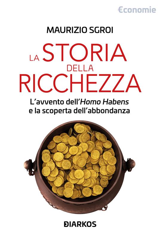 Storia della ricchezza. L’avvento dell’«Homo Habens» e la scoperta dell’abbondanza - Maurizio Sgroi - copertina