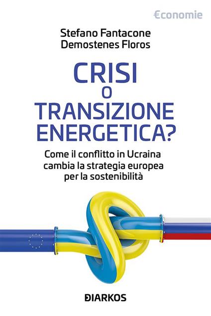 Crisi o transizione energetica? Come il conflitto in Ucraina cambia la strategia europea per la sostenibilità - Stefano Fantacone,Demostenes Floros - ebook