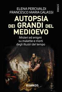 Libro Autopsia dei grandi del Medioevo. Misteri ed enigmi su malattie e morti degli illustri del tempo Elena Percivaldi Francesco Maria Galassi