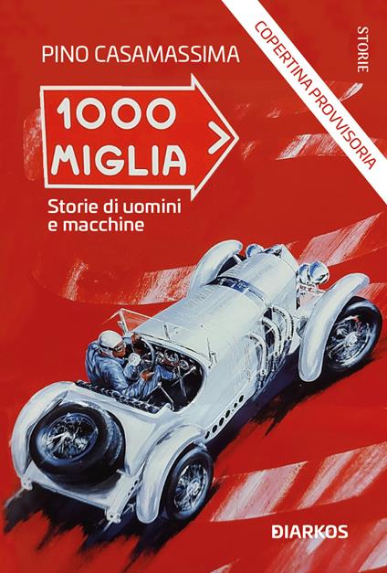 1000 Miglia. Storie di uomini e macchine - Pino Casamassima - copertina