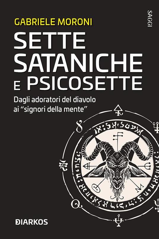 Sette sataniche e psicosette. Dagli adoratori del diavolo ai «signori della mente» - Gabriele Moroni - ebook