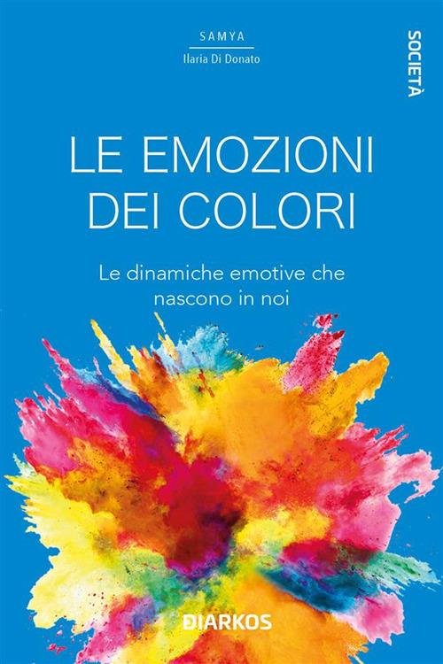 Le emozioni dei colori. Le dinamiche emotive che nascono in noi - Samya Ilaria Di Donato - ebook