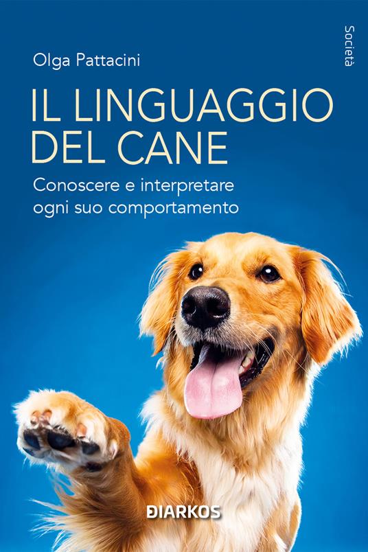 Il linguaggio del cane. Conoscere e interpretare ogni suo comportamento - Olga Pattacini - copertina