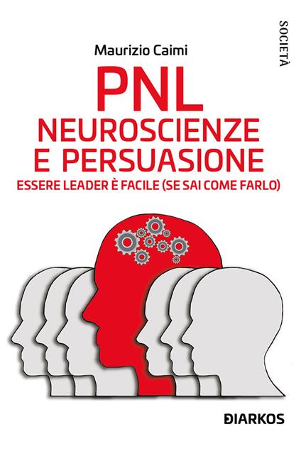 PNL. Neuroscienze e persuasione. Essere leader è facile (se sai come farlo). Nuova ediz. - Maurizio Caimi - copertina