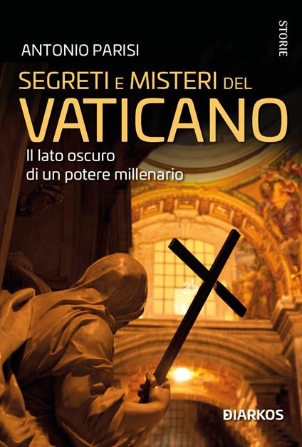 Segreti e misteri del Vaticano. Il lato oscuro di un potere millenario - Antonio Parisi - copertina