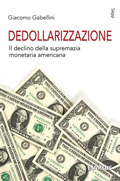 Dedollarizzazione. Il declino della supremazia monetaria americana - Giacomo Gabellini - copertina