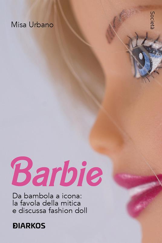 Barbie. Da bambola a icona: la favola della mitica e discussa fashion doll - Misa Urbano - copertina
