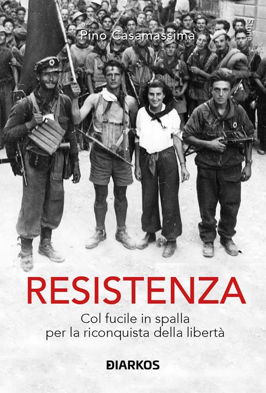 Resistenza. col fucile in spalla per la riconquista della libertà - Pino Casamassima - copertina