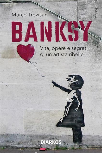Banksy. Vita, opere e segreti di un artista ribelle - Marco Trevisan - ebook