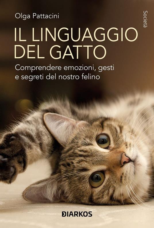Il linguaggio del gatto. Comprendere emozioni, gesti e segreti del nostro felino - Olga Pattaccini - copertina