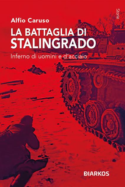 La battaglia di Stalingrado. Inferno di uomini e d’acciaio - Alfio Caruso - copertina