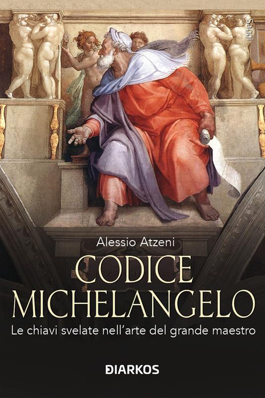 Codice Michelangelo. Le chiavi svelate nell'arte del grande maestro - Alessio Atzeni - copertina