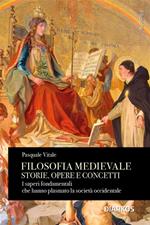 Filosofia medievale. Storie, opere e concetti. I saperi fondamentali che hanno plasmato la società occidentale