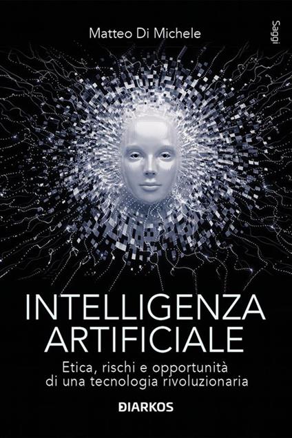 Intelligenza artificiale. Etica, rischi e opportunità di una tecnologia rivoluzionaria - Matteo Di Michele - ebook