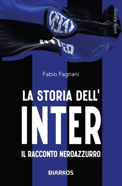 La storia dell'Inter. Il racconto neroazzurro - Fabio Fagnani - copertina