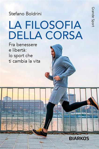 La filosofia della corsa. Fra benessere e libertà: lo sport che ti cambia la vita - Stefano Boldrini - ebook