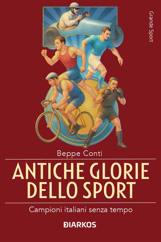 Antiche glorie dello sport. Campioni italiani senza tempo - Beppe Conti - copertina
