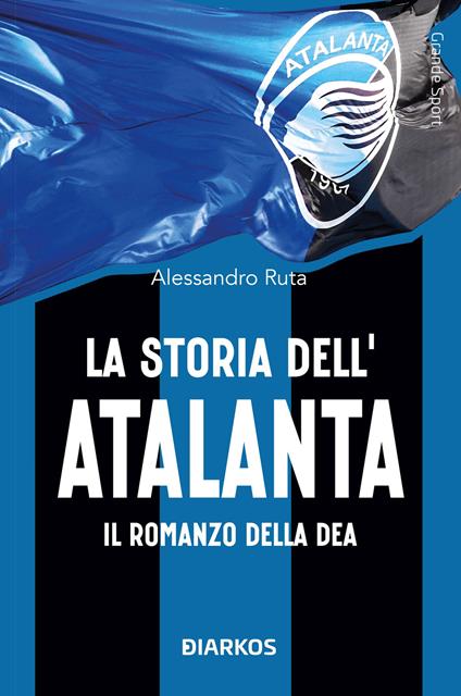 La storia dell'Atalanta. Il romanzo della Dea - Alessandro Ruta - copertina