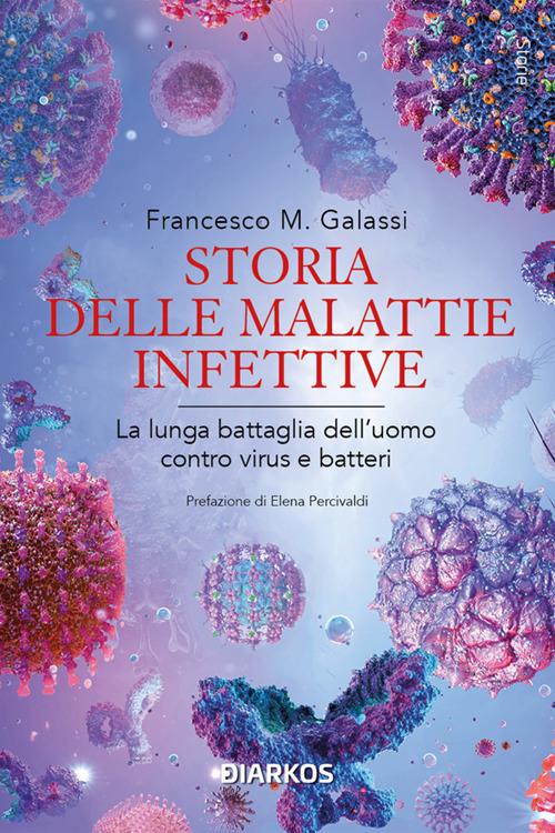Storia delle malattie infettive. La lunga battaglia dell'uomo contro virus e batteri - Francesco Maria Galassi - ebook