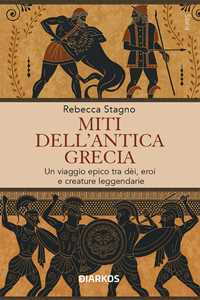 Miti dell'antica Grecia. Un viaggio epico tra dèi, eroi e creature leggendarie