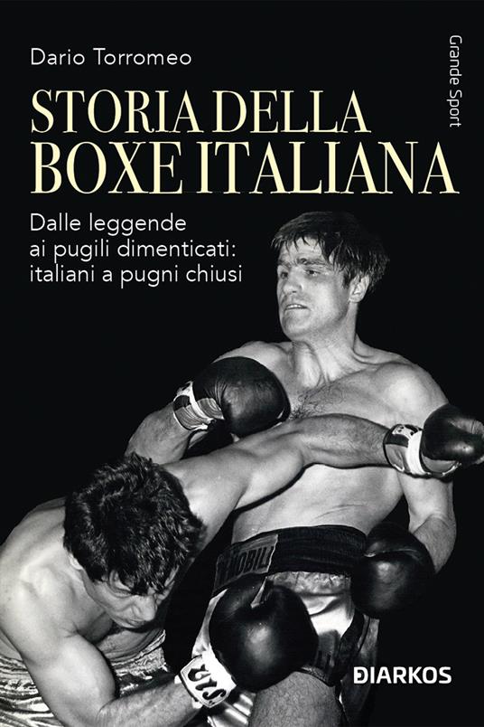 Storia della boxe italiana. Dalle leggende ai pugili dimenticati: italiani a pugni chiusi - Dario Torromeo - copertina