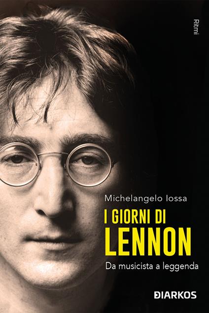 I giorni di Lennon. Da musicista a leggenda - Michelangelo Iossa - copertina