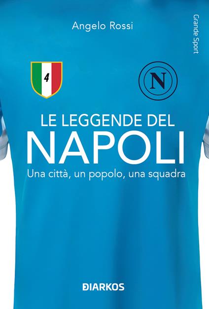 Le leggende del Napoli. Una città, un popolo, una squadra. Nuova ediz. - Angelo Rossi - copertina