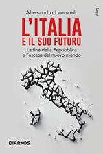 L' Italia e il suo futuro. La fine della Repubblica e l'ascesa del nuovo mondo