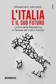 L' Italia e il suo futuro. La fine della Repubblica e l'ascesa del nuovo mondo