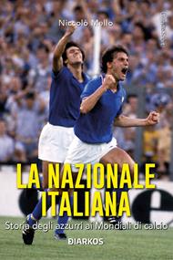 La Nazionale italiana. Storia degli azzurri ai Mondiali di calcio