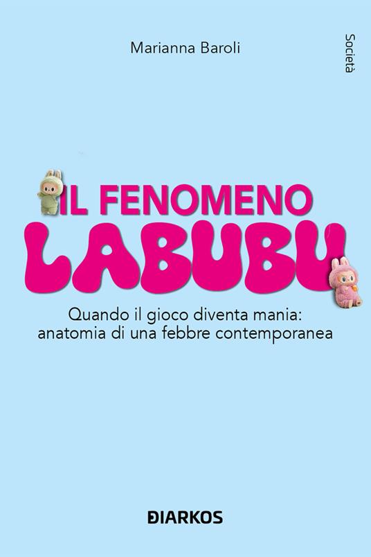 Il fenomeno Labubu. Quando il gioco diventa mania: anatomia di una febbre contemporanea - Marianna Baroli - copertina