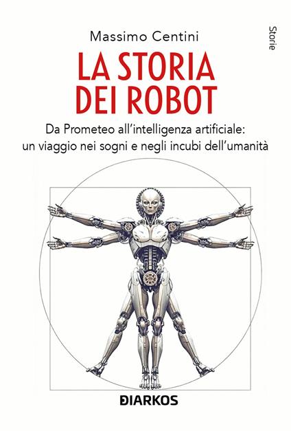 La storia dei robot. Da Prometeo all'intelligenza artificiale: viaggio nei sogni e negli incubi dell'umanità - Massimo Centini - copertina