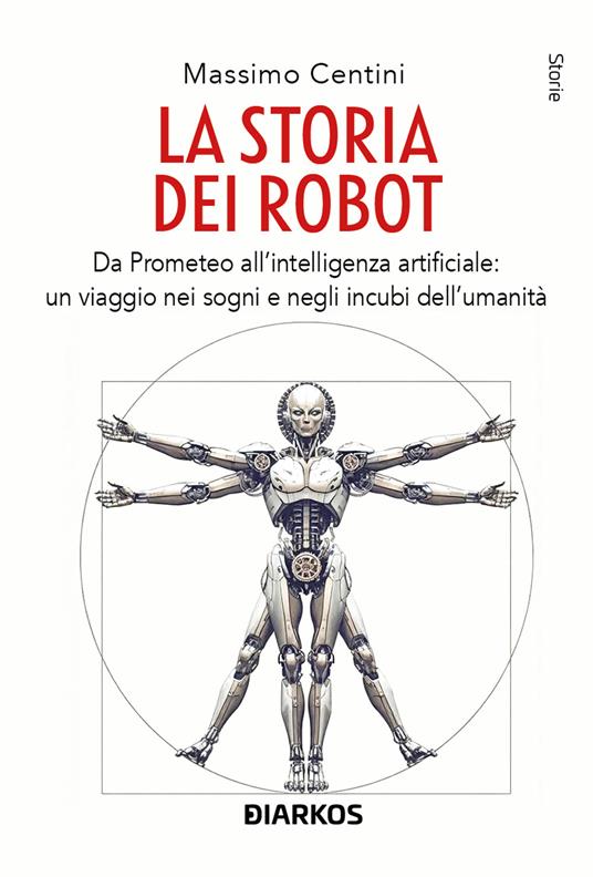 La storia dei robot. Da Prometeo all'intelligenza artificiale: viaggio nei sogni e negli incubi dell'umanità - Massimo Centini - copertina