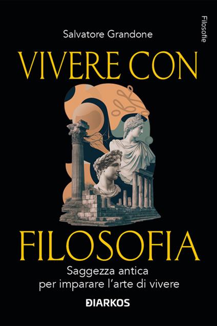 Vivere con filosofia. Saggezza antica per imparare l'arte di vivere - Salvatore Grandone - ebook