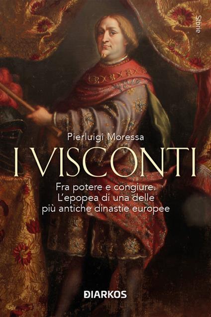 I Visconti. Fra potere e congiure. L'epopea di una delle più antiche dinastie europee - Pierluigi Moressa - ebook