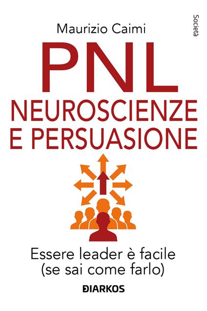 PNL neuroscienze e persuasione. Essere leader è facile (se sai come farlo). Nuova ediz. - Maurizio Caimi - copertina