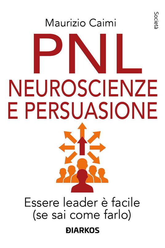 PNL neuroscienze e persuasione. Essere leader è facile (se sai come farlo). Nuova ediz. - Maurizio Caimi - copertina