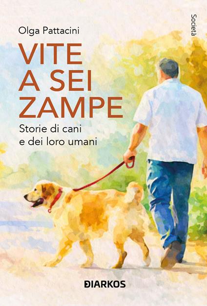 Vite a sei zampe. Storie di cani e dei loro umani - Olga Pattacini - copertina