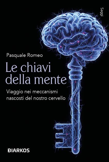 Le chiavi della mente. Viaggio nei meccanismi nascosti del nostro cervello - Pasquale Romeo - copertina