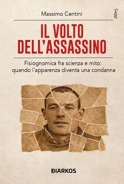 Il volto dell'assassino. Fisiognomica fra scienza e mito: quando l'apparenza diventa una condanna - Massimo Centini - copertina