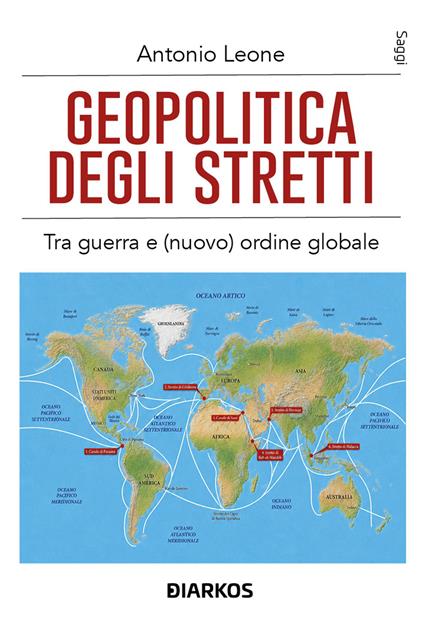 Geopolitica degli stretti. Tra guerra e (nuovo) ordine globale - Antonio Leone - copertina