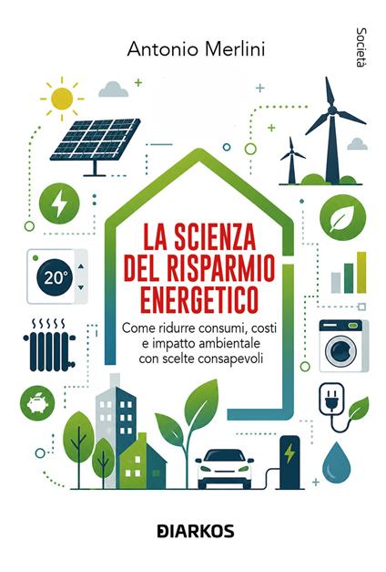 La scienza del risparmio energetico. Come ridurre consumi, costi e impatto ambientale con scelte consapevoli - Antonio Merlini - copertina