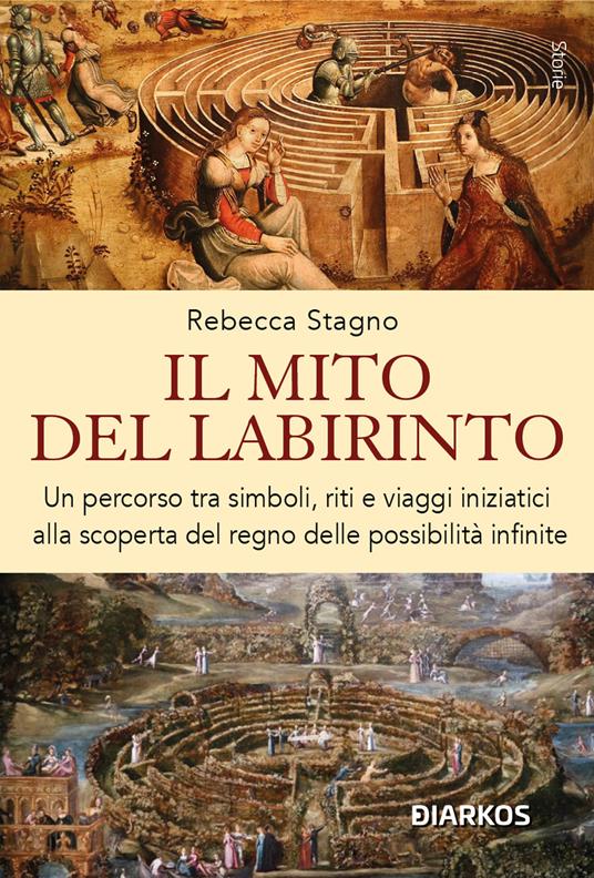 Il mito del labirinto. Un percorso tra simboli, riti e viaggi iniziatici alla scoperta del regno delle possibilità infinite - Rebecca Stagno - copertina