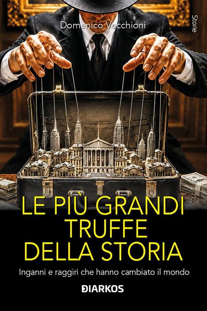 Le più grandi truffe della storia. Inganni e raggiri che hanno cambiato il mondo - Domenico Vecchioni - copertina